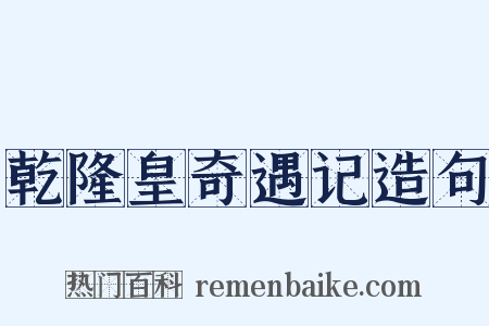 乾隆皇奇遇记造句是什么意思的图片